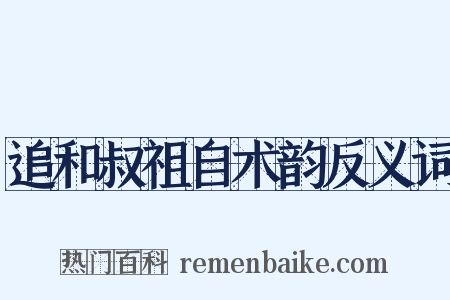 追和叔祖自术韵反义词是什么意思的图片